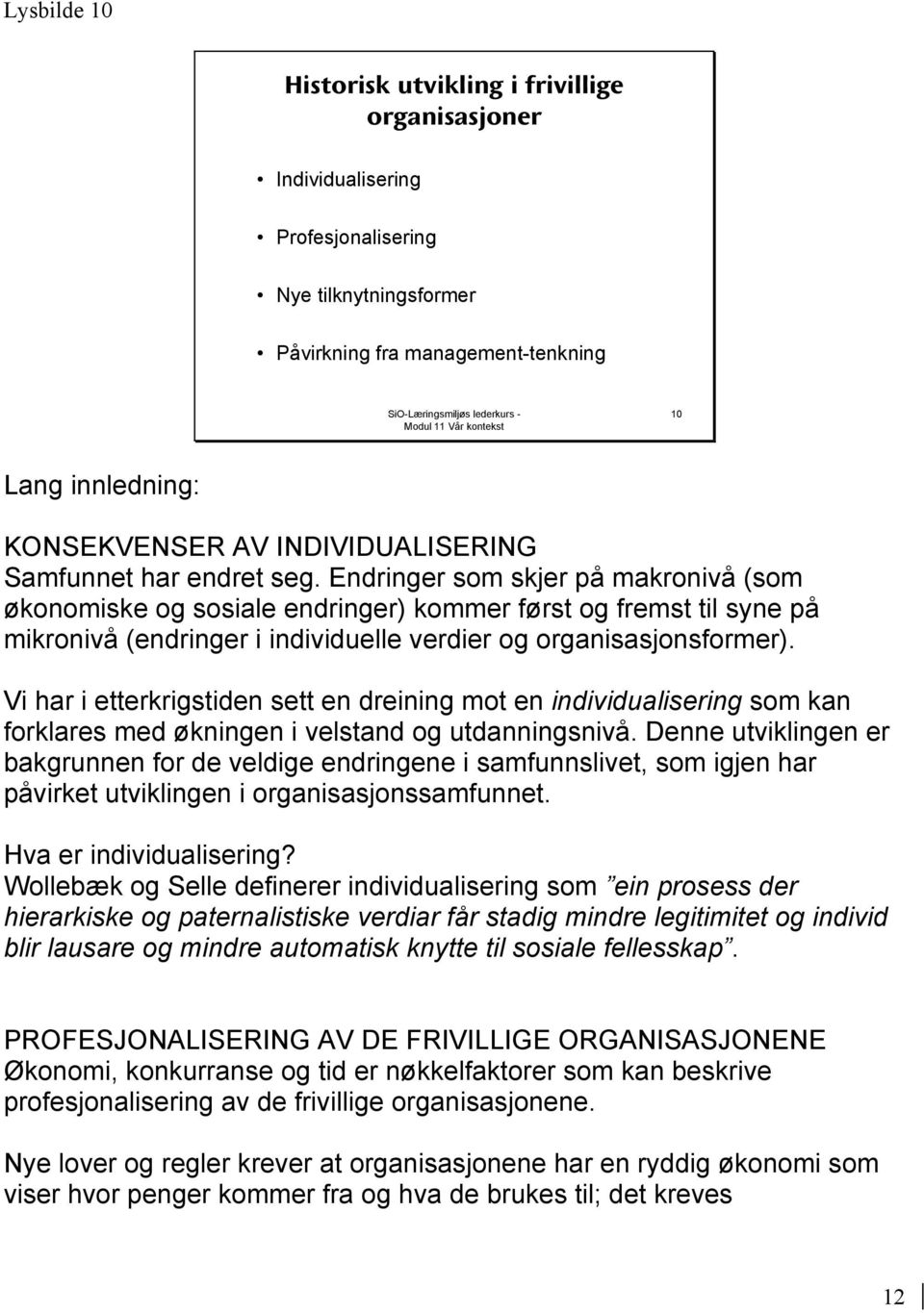 Endringer som skjer på makronivå (som økonomiske og sosiale endringer) kommer først og fremst til syne på mikronivå (endringer i individuelle verdier og organisasjonsformer).