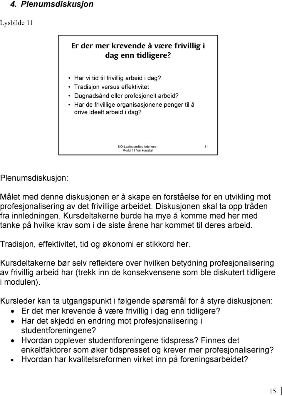 Diskusjonen skal ta opp tråden fra innledningen. Kursdeltakerne burde ha mye å komme med her med tanke på hvilke krav som i de siste årene har kommet til deres arbeid.