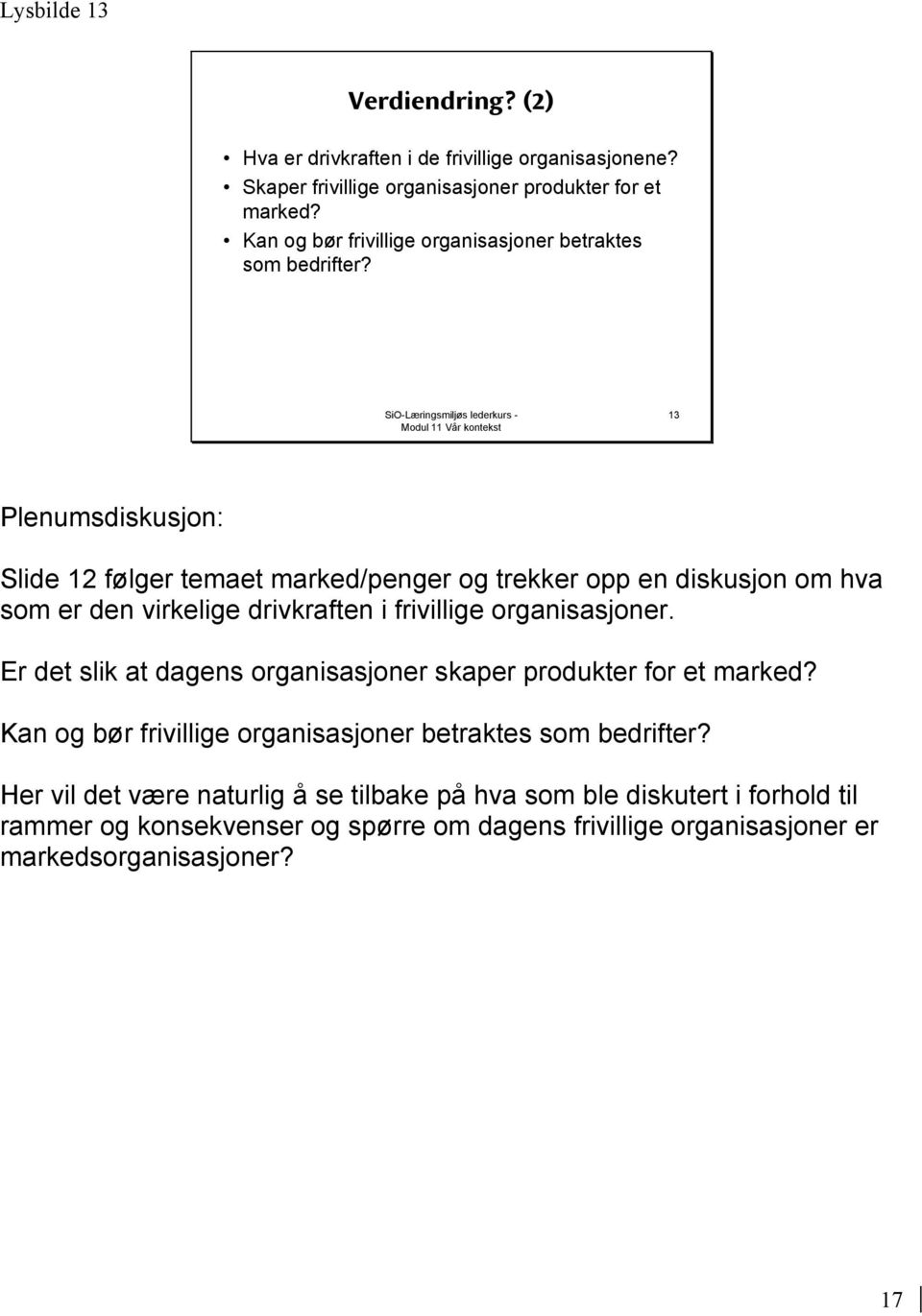 13 Slide 12 følger temaet marked/penger og trekker opp en diskusjon om hva som er den virkelige drivkraften i frivillige organisasjoner.