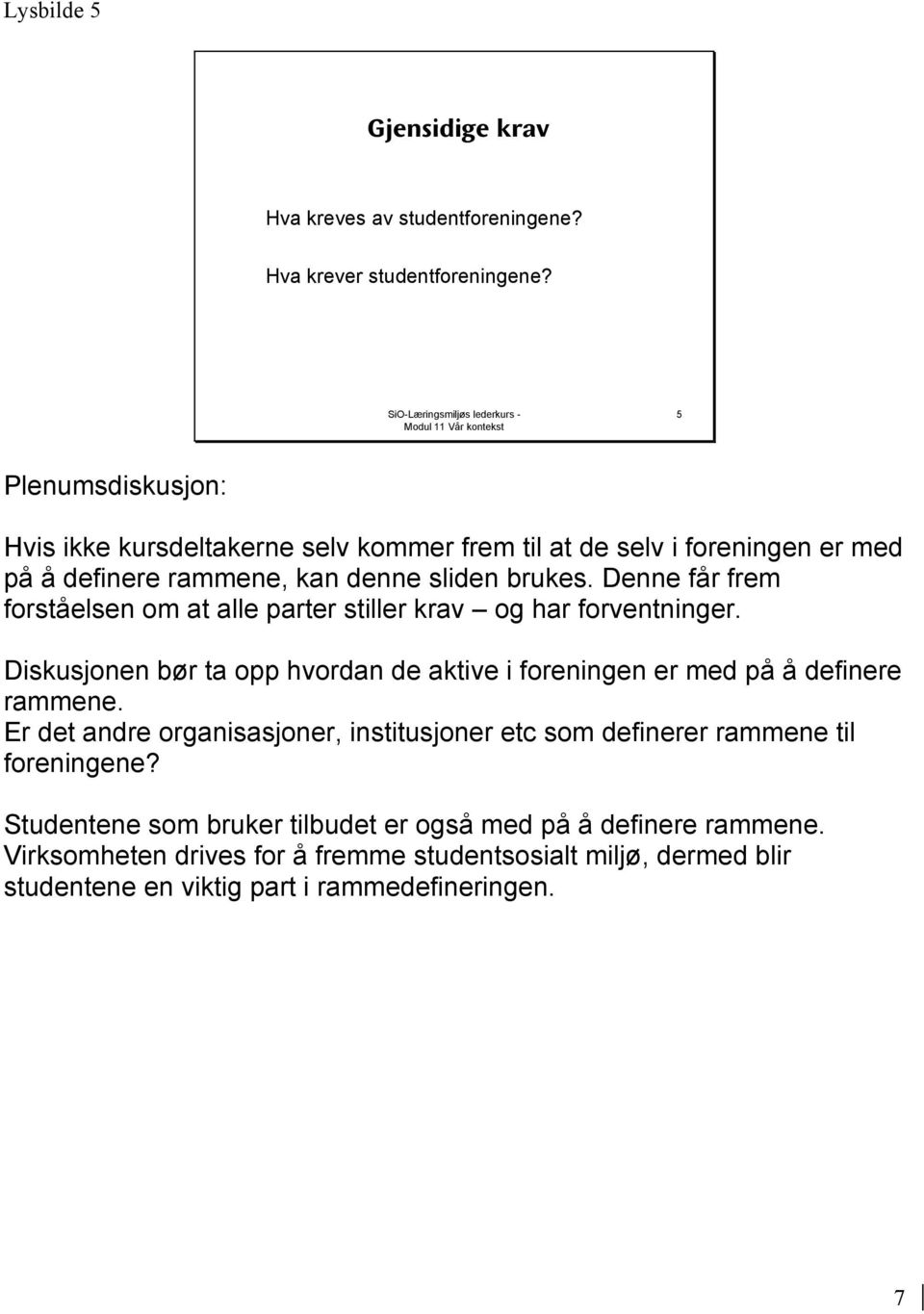 Denne får frem forståelsen om at alle parter stiller krav og har forventninger. Diskusjonen bør ta opp hvordan de aktive i foreningen er med på å definere rammene.