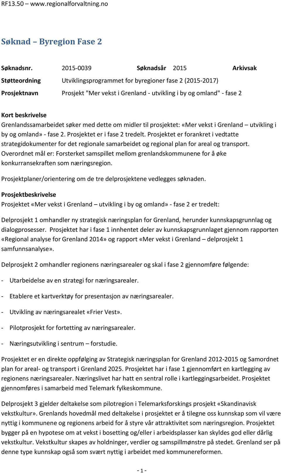 beskrivelse Grenlandssamarbeidet søker med dette om midler til prosjektet: «Mer vekst i Grenland utvikling i by og omland» - fase 2. Prosjektet er i fase 2 tredelt.