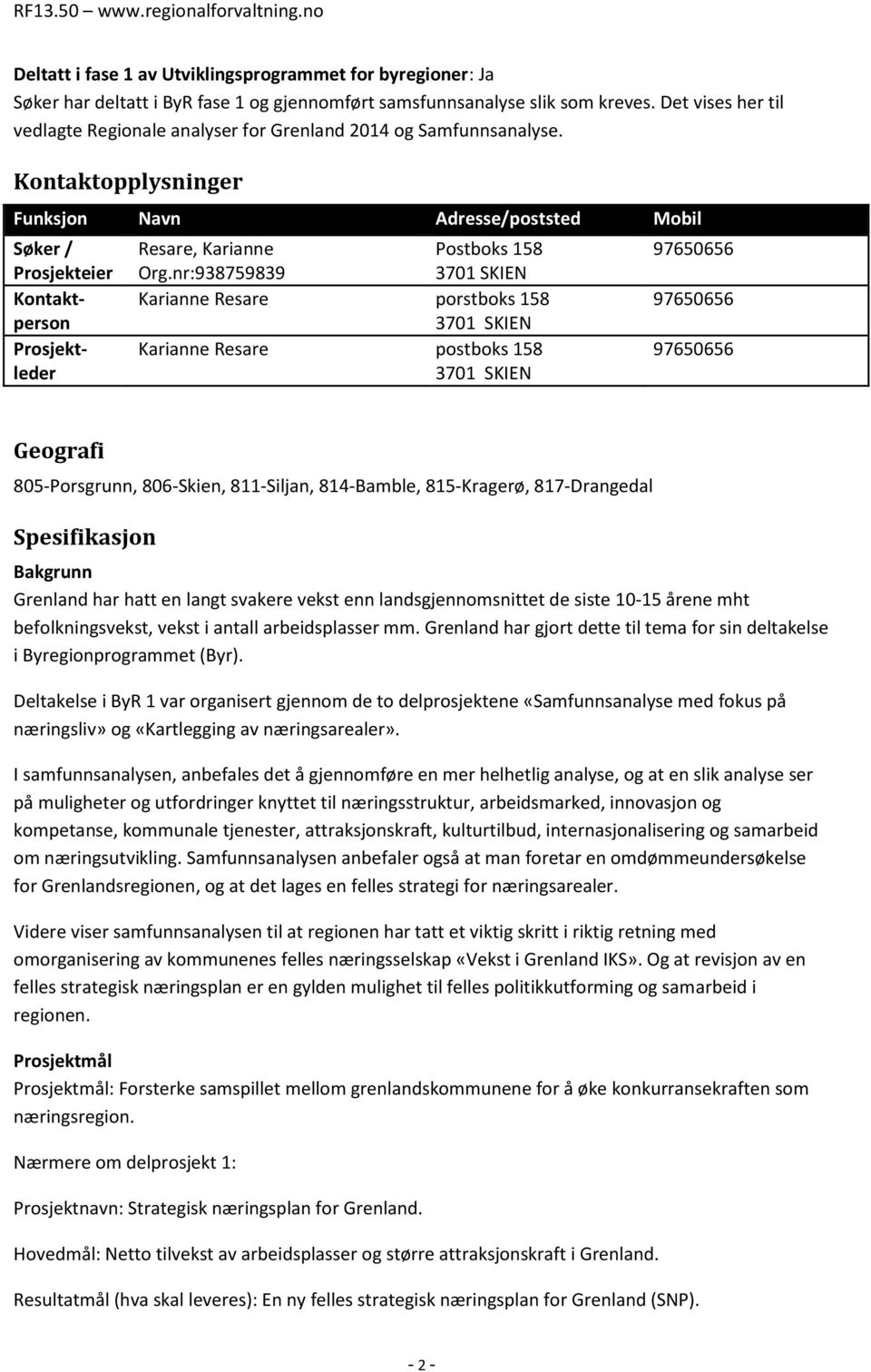 Kontaktopplysninger Funksjon Navn Adresse/poststed Mobil Søker / Prosjekteier Kontaktperson Prosjektleder Resare, Karianne Postboks 158 Org.