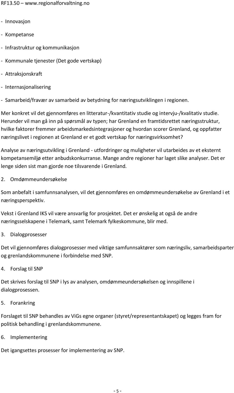 Herunder vil man gå inn på spørsmål av typen; har Grenland en framtidsrettet næringsstruktur, hvilke faktorer fremmer arbeidsmarkedsintegrasjoner og hvordan scorer Grenland, og oppfatter næringslivet