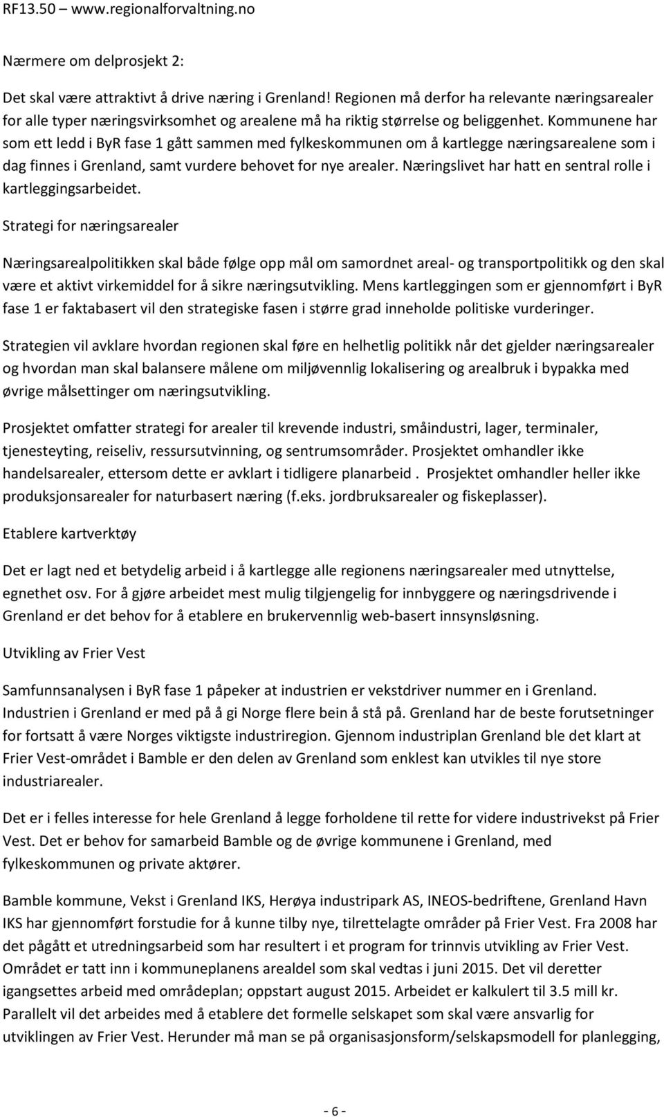 Kommunene har som ett ledd i ByR fase 1 gått sammen med fylkeskommunen om å kartlegge næringsarealene som i dag finnes i Grenland, samt vurdere behovet for nye arealer.