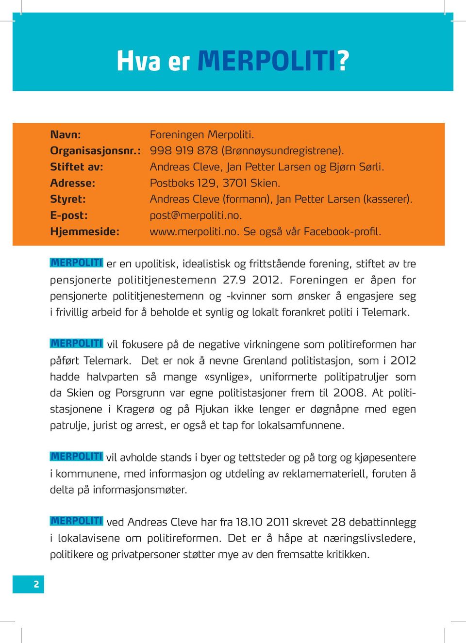 MERPOLITI er en upolitisk, idealistisk og frittstående forening, stiftet av tre pensjonerte polititjenestemenn 27.9 2012.