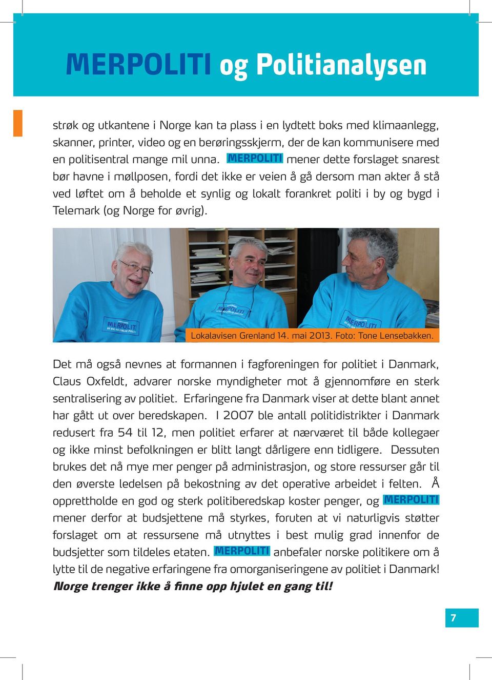 MERPOLITI mener dette forslaget snarest bør havne i møllposen, fordi det ikke er veien å gå dersom man akter å stå ved løftet om å beholde et synlig og lokalt forankret politi i by og bygd i Telemark