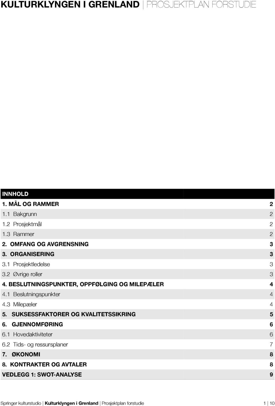 1 Beslutningspunkter 4 4.3 Milepæler 4 5. SUKSESSFAKTORER OG KVALITETSSIKRING 5 6. GJENNOMFØRING 6 6.1 Hovedaktiviteter 6 6.