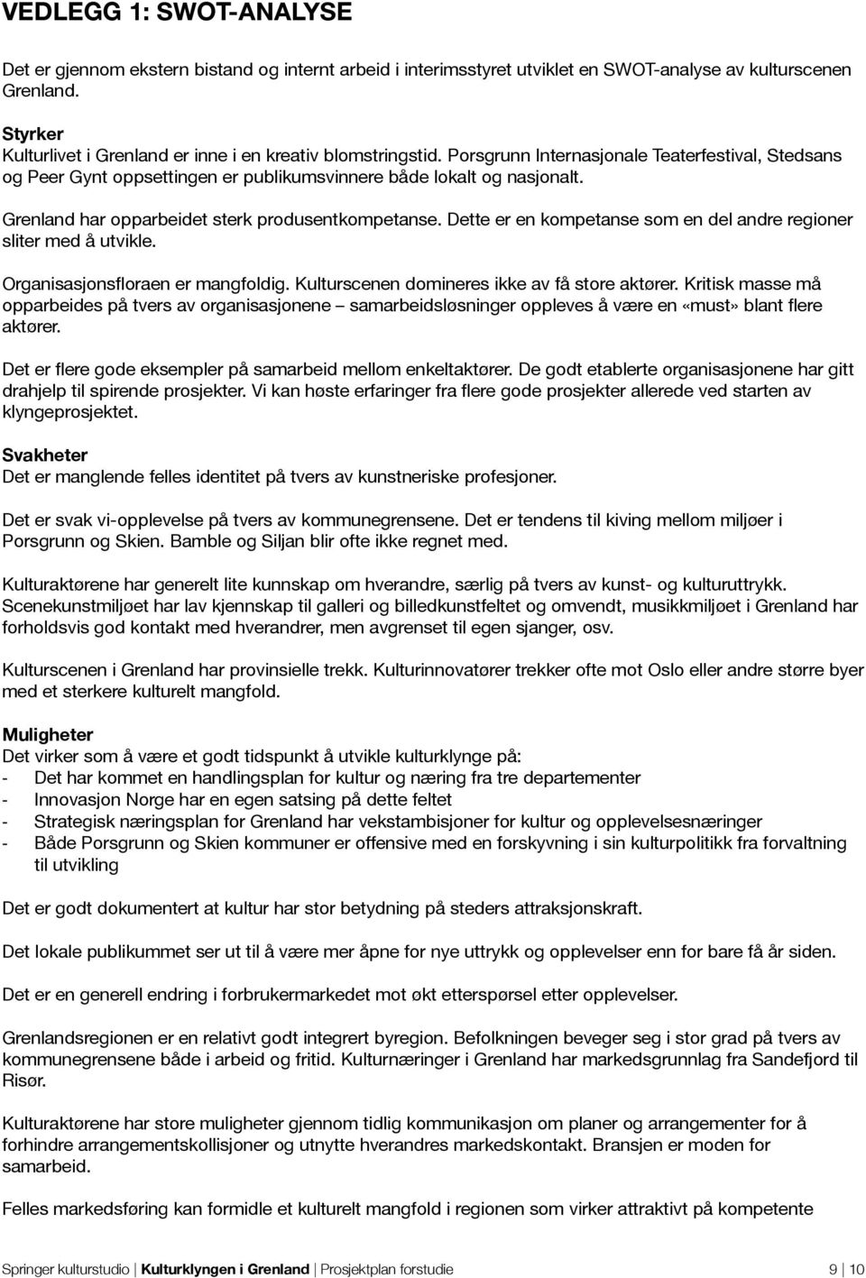 Grenland har opparbeidet sterk produsentkompetanse. Dette er en kompetanse som en del andre regioner sliter med å utvikle. Organisasjonsfloraen er mangfoldig.