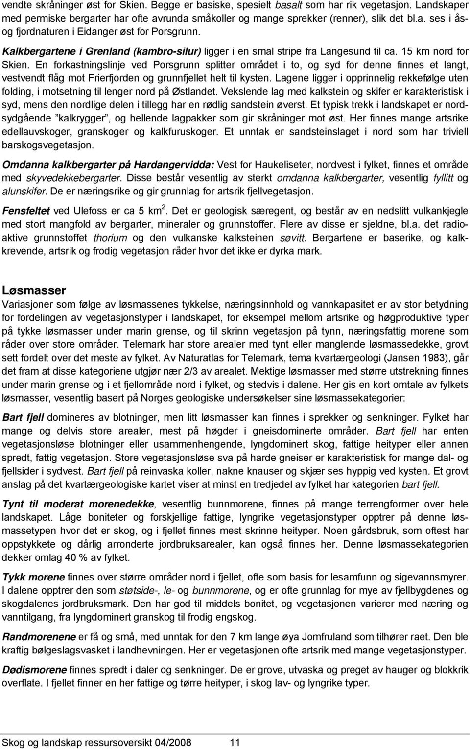 En forkastningslinje ved Porsgrunn splitter området i to, og syd for denne finnes et langt, vestvendt flåg mot Frierfjorden og grunnfjellet helt til kysten.