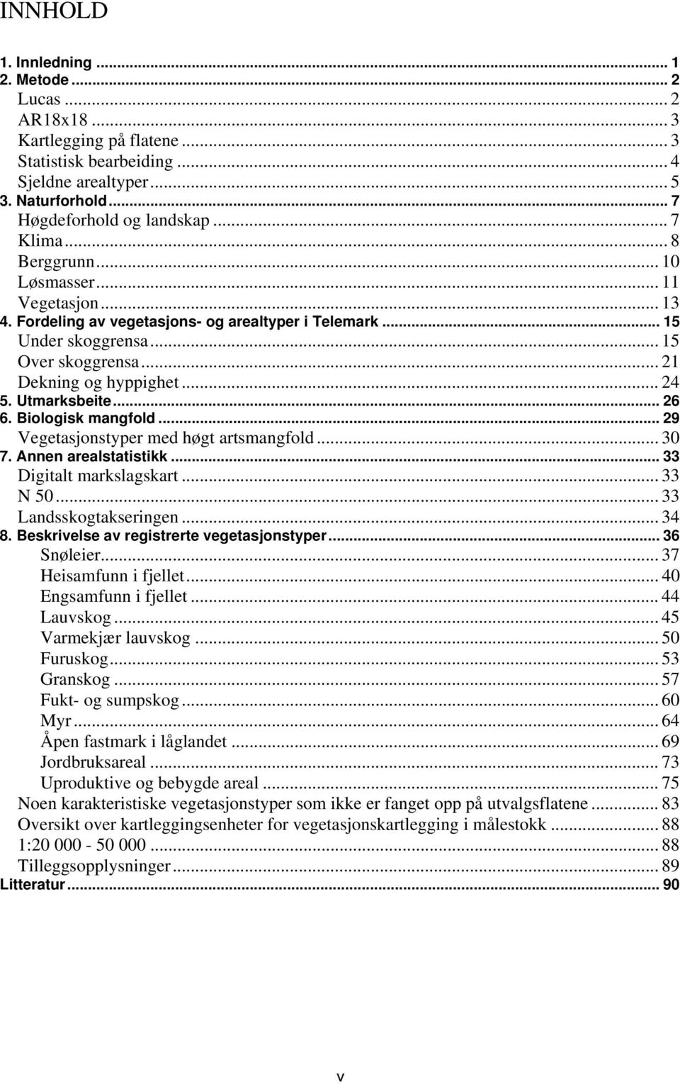 Utmarksbeite... 26 6. Biologisk mangfold... 29 Vegetasjonstyper med høgt artsmangfold... 30 7. Annen arealstatistikk... 33 Digitalt markslagskart... 33 N 50... 33 Landsskogtakseringen... 34 8.