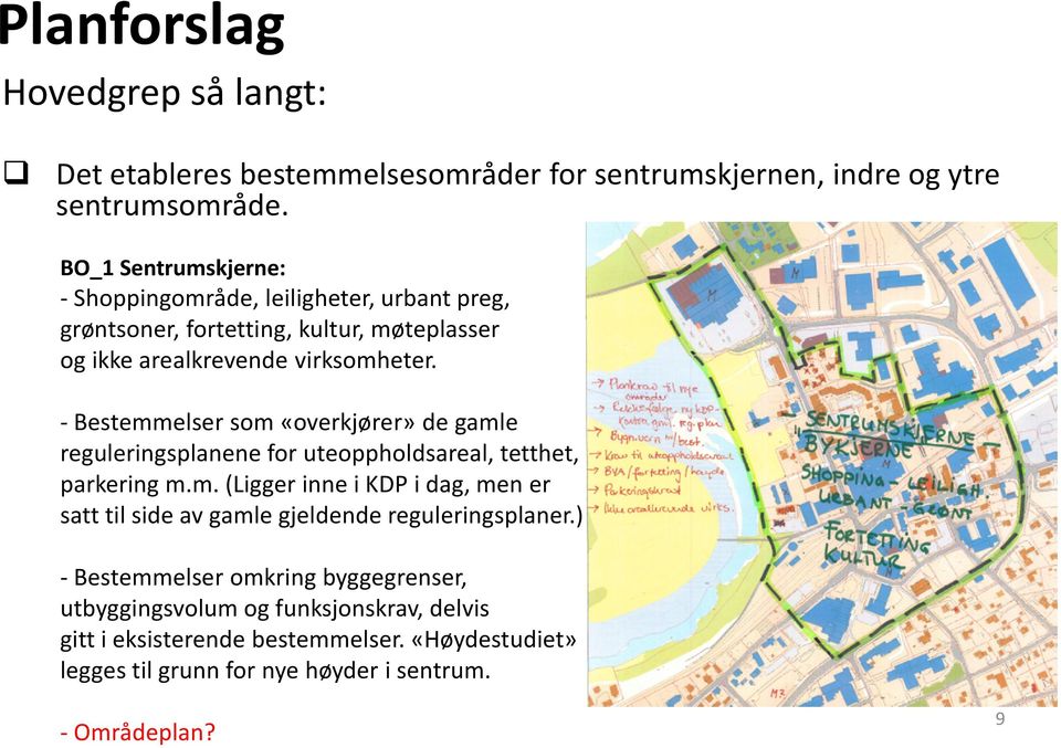 -Bestemmelser som «overkjører» de gamle reguleringsplanene for uteoppholdsareal, tetthet, parkering m.m. (Ligger inne i KDP i dag, men er satt til side av gamle gjeldende reguleringsplaner.