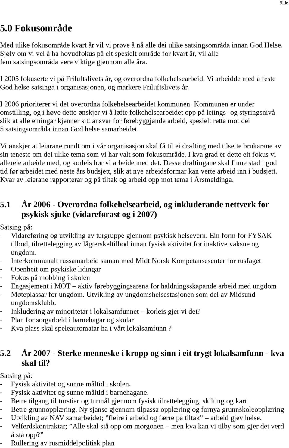 Vi arbeidde med å feste God helse satsinga i organisasjonen, og markere Friluftslivets år. I 2006 prioriterer vi det overordna folkehelsearbeidet kommunen.