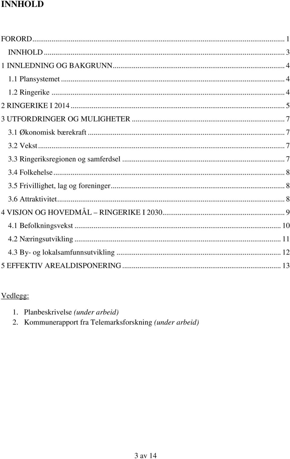 5 Frivillighet, lag og foreninger... 8 3.6 Attraktivitet... 8 4 VISJON OG HOVEDMÅL RINGERIKE I 2030... 9 4.1 Befolkningsvekst... 10 4.