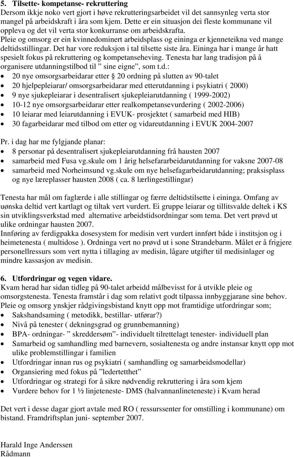 Pleie og omsorg er ein kvinnedominert arbeidsplass og eininga er kjenneteikna ved mange deltidsstillingar. Det har vore reduksjon i tal tilsette siste åra.