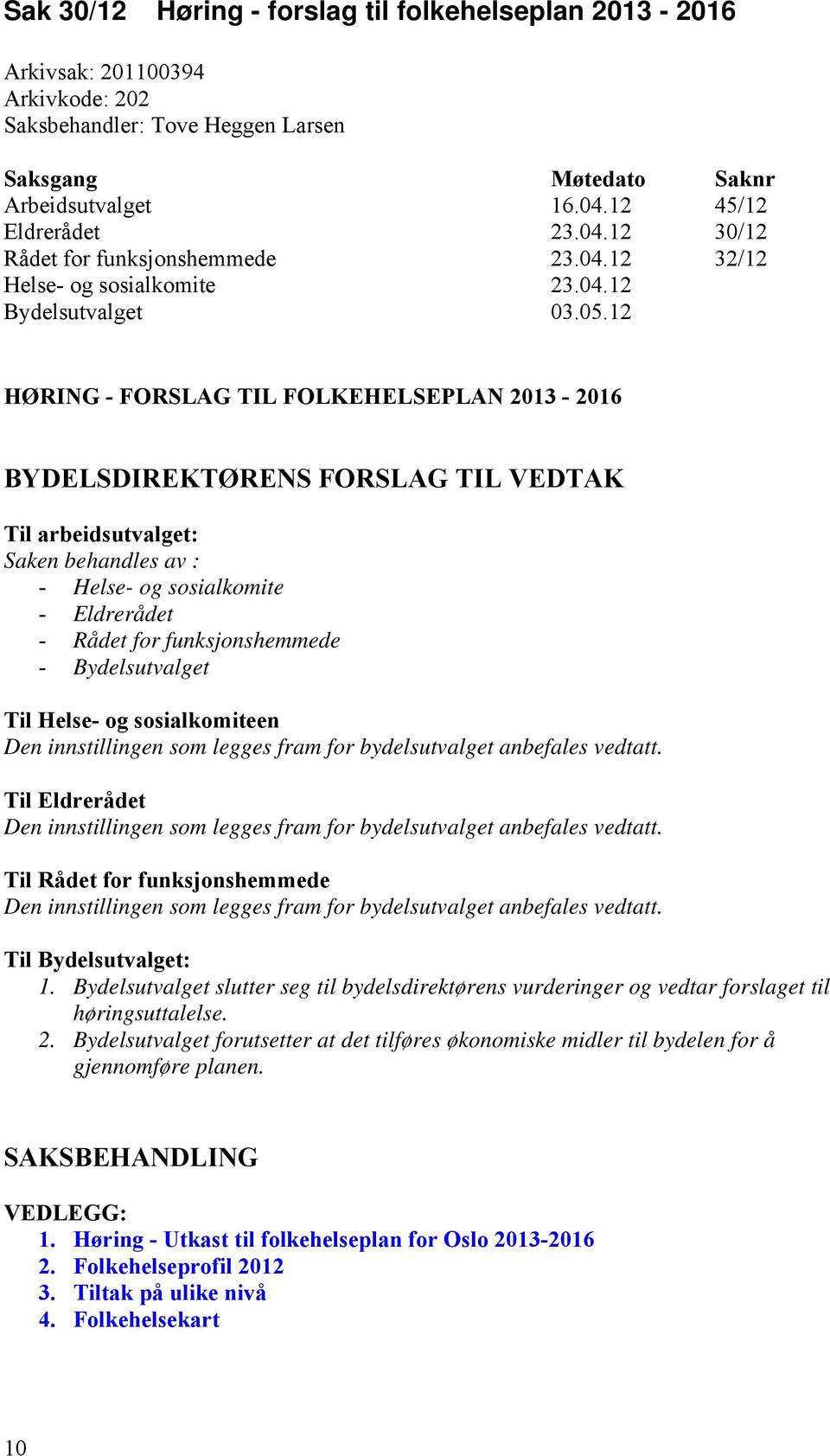 12 HØRING - FORSLAG TIL FOLKEHELSEPLAN 2013-2016 BYDELSDIREKTØRENS FORSLAG TIL VEDTAK Til arbeidsutvalget: Saken behandles av : - Helse- og sosialkomite - Eldrerådet - Rådet for funksjonshemmede -