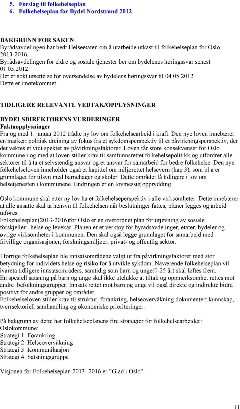 TIDLIGERE RELEVANTE VEDTAK/OPPLYSNINGER BYDELSDIREKTØRENS VURDERINGER Faktaopplysninger Fra og med 1. januar 2012 trådte ny lov om folkehelsearbeid i kraft.