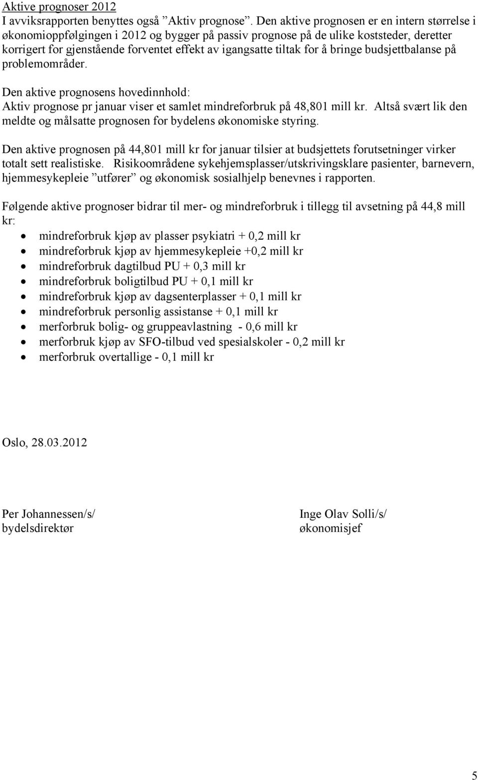 for å bringe budsjettbalanse på problemområder. Den aktive prognosens hovedinnhold: Aktiv prognose pr januar viser et samlet mindreforbruk på 48,801 mill kr.