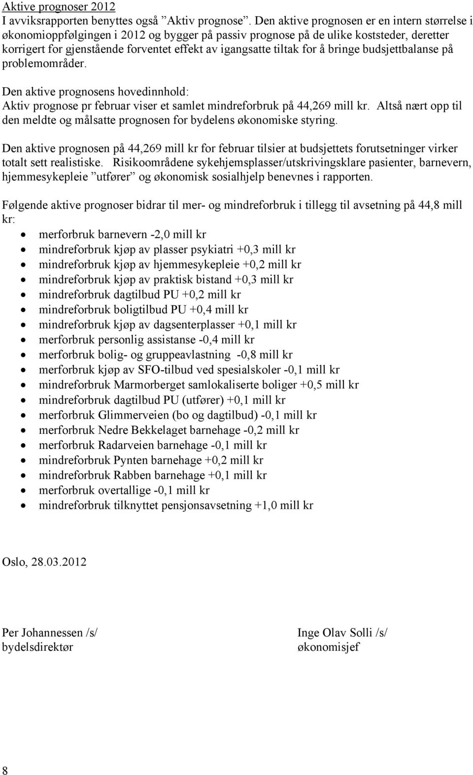 for å bringe budsjettbalanse på problemområder. Den aktive prognosens hovedinnhold: Aktiv prognose pr februar viser et samlet mindreforbruk på 44,269 mill kr.