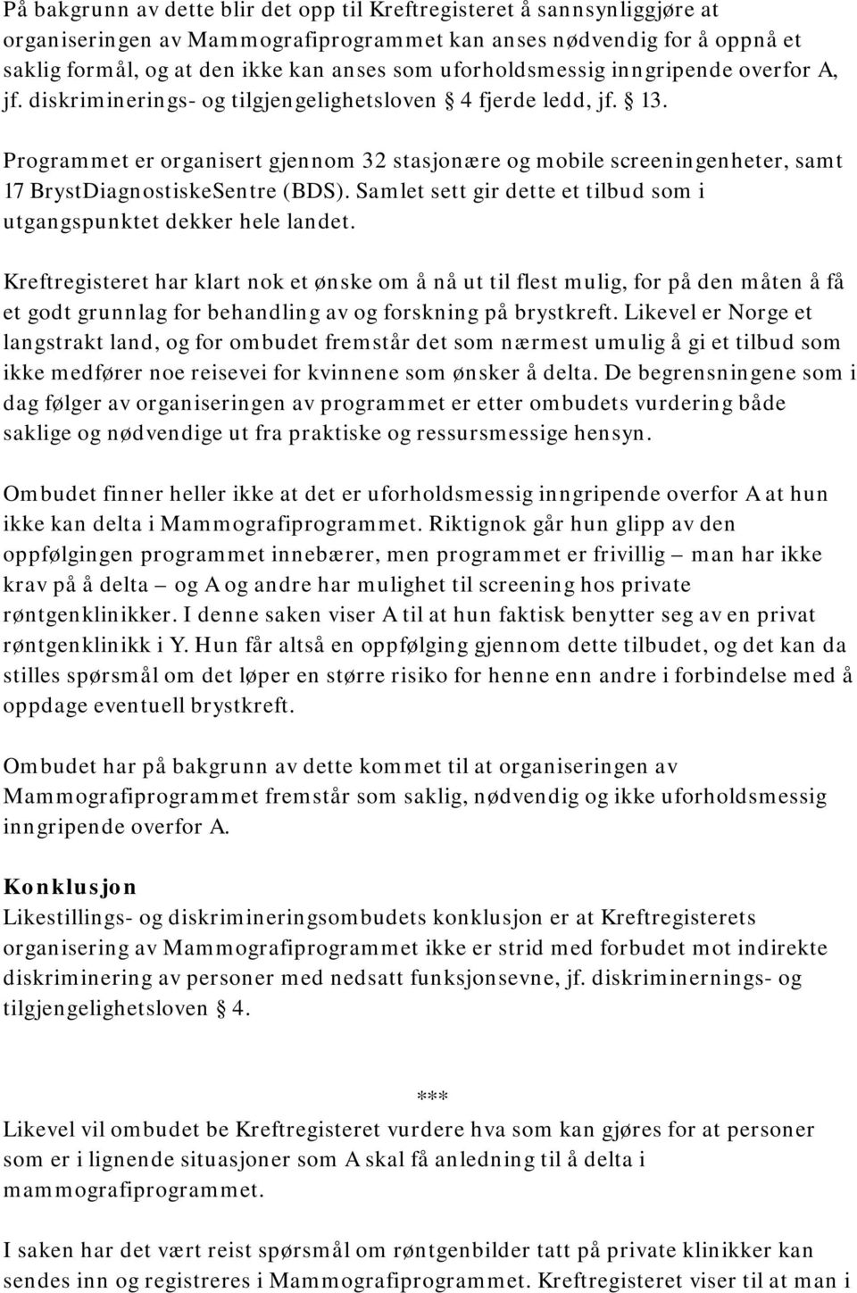 Programmet er organisert gjennom 32 stasjonære og mobile screeningenheter, samt 17 BrystDiagnostiskeSentre (BDS). Samlet sett gir dette et tilbud som i utgangspunktet dekker hele landet.