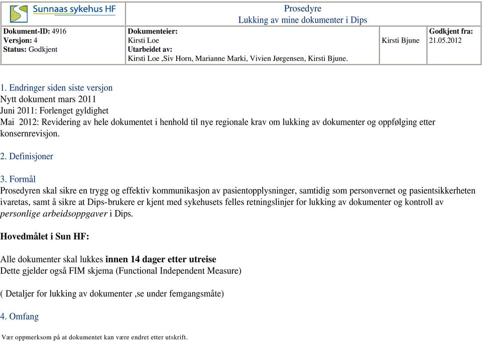 Endringer siden siste versjon Nytt dokument mars 2011 Juni 2011: Forlenget gyldighet Mai 2012: Revidering av hele dokumentet i henhold til nye regionale krav om lukking av dokumenter og oppfølging