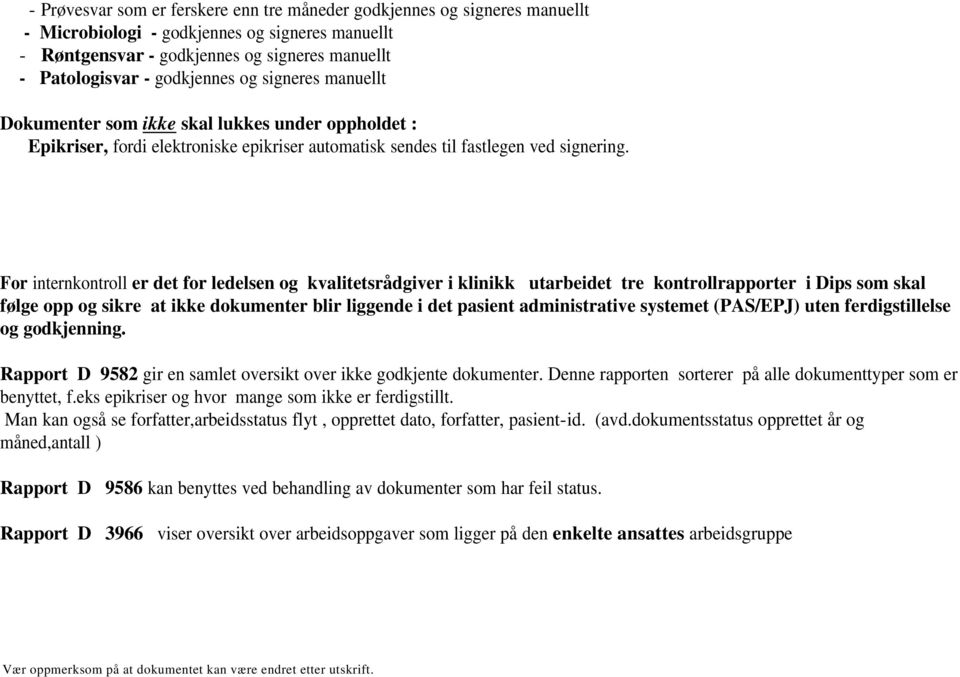 For internkontroll er det for ledelsen og kvalitetsrådgiver i klinikk utarbeidet tre kontrollrapporter i Dips som skal følge opp og sikre at ikke dokumenter blir liggende i det pasient administrative