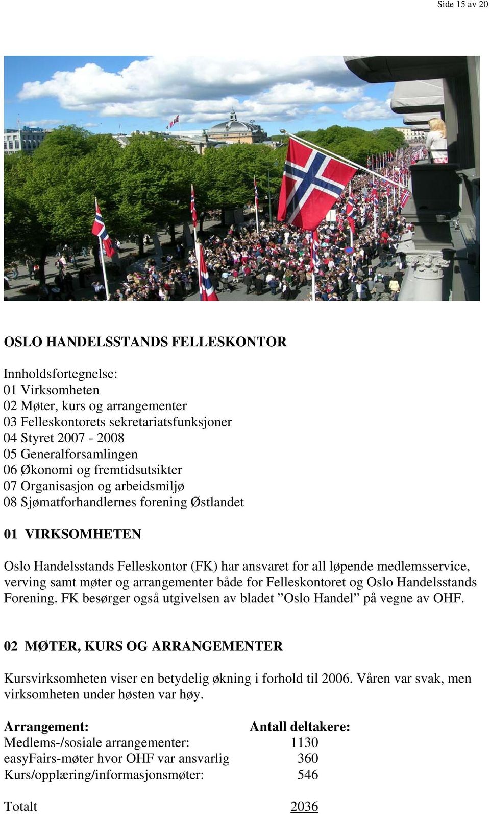 medlemsservice, verving samt møter og arrangementer både for Felleskontoret og Oslo Handelsstands Forening. FK besørger også utgivelsen av bladet Oslo Handel på vegne av OHF.