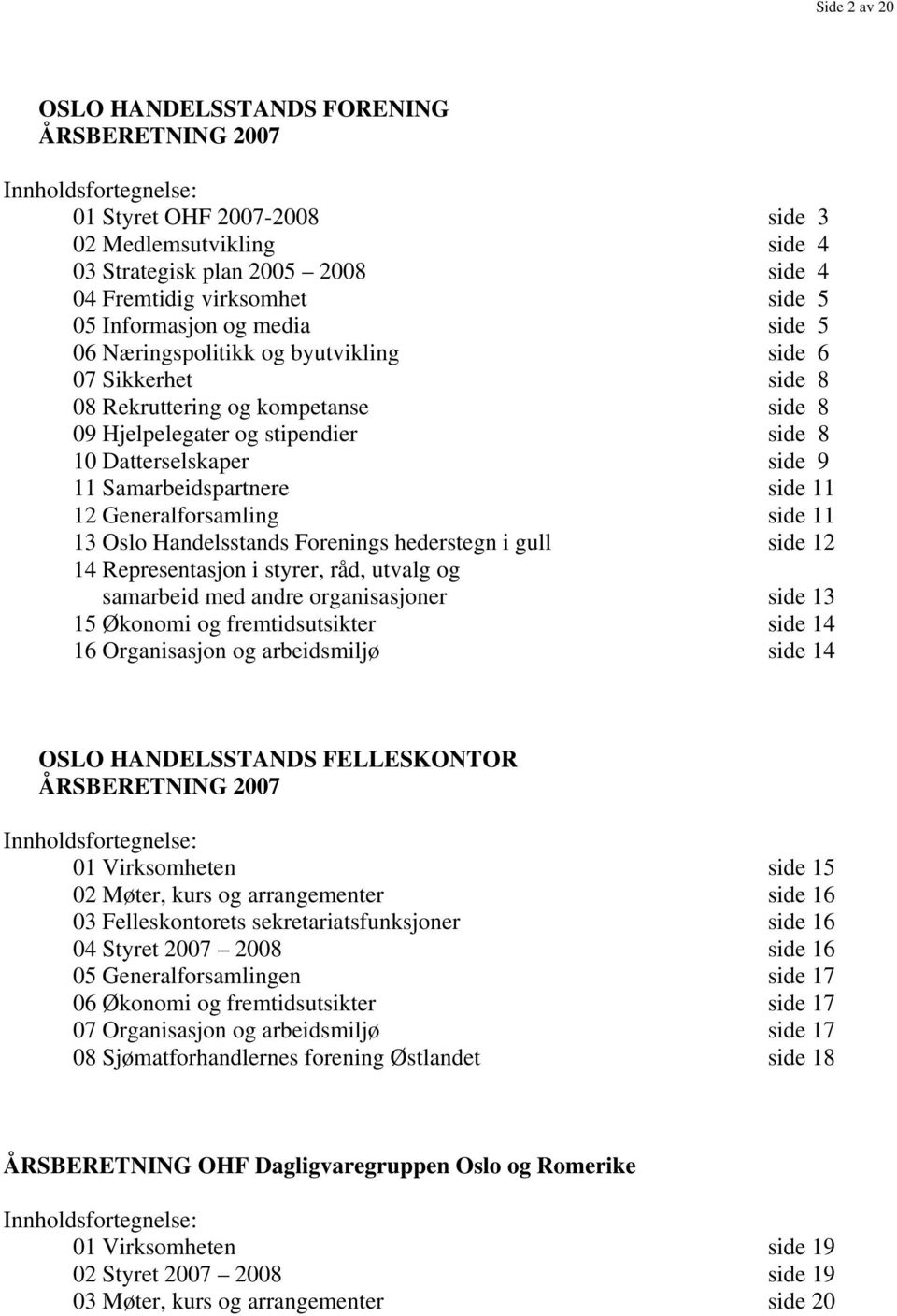 11 Samarbeidspartnere side 11 12 Generalforsamling side 11 13 Oslo Handelsstands Forenings hederstegn i gull side 12 14 Representasjon i styrer, råd, utvalg og samarbeid med andre organisasjoner side