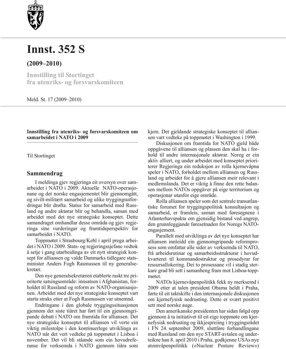 17 (2009 2010) Innstilling fra utenriks- og forsvarskomiteen om samarbeidet i NATO i 2009 Til Stortinget Sammendrag I meldinga gjev regjeringa eit oversyn over samarbeidet i NATO i 2009.
