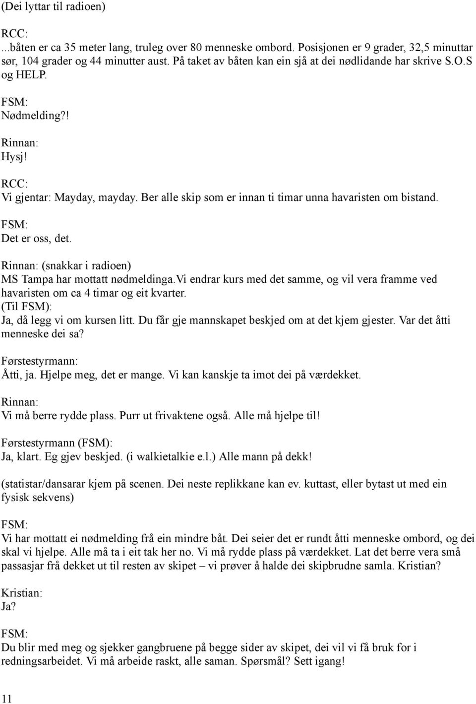 Det er oss, det. (snakkar i radioen) MS Tampa har mottatt nødmeldinga.vi endrar kurs med det samme, og vil vera framme ved havaristen om ca 4 timar og eit kvarter.