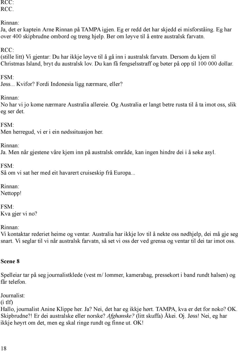 Du kan få fengselsstraff og bøter på opp til 100 000 dollar. Jøss... Kvifor? Fordi Indonesia ligg nærmare, eller? No har vi jo kome nærmare Australia allereie.