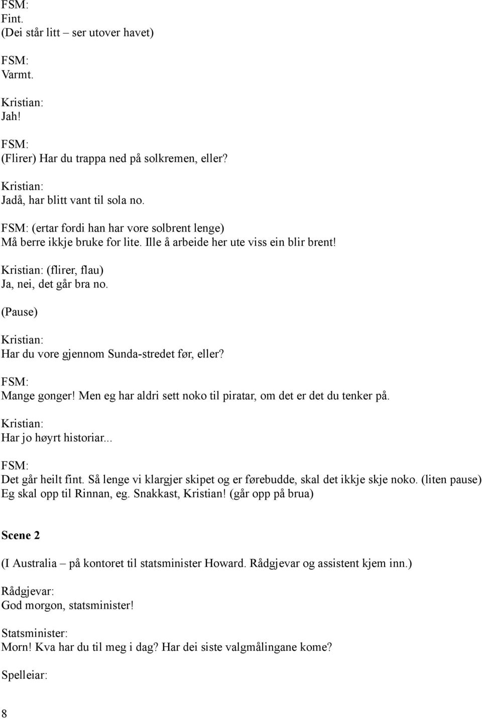 (Pause) Har du vore gjennom Sunda-stredet før, eller? Mange gonger! Men eg har aldri sett noko til piratar, om det er det du tenker på. Har jo høyrt historiar... Det går heilt fint.