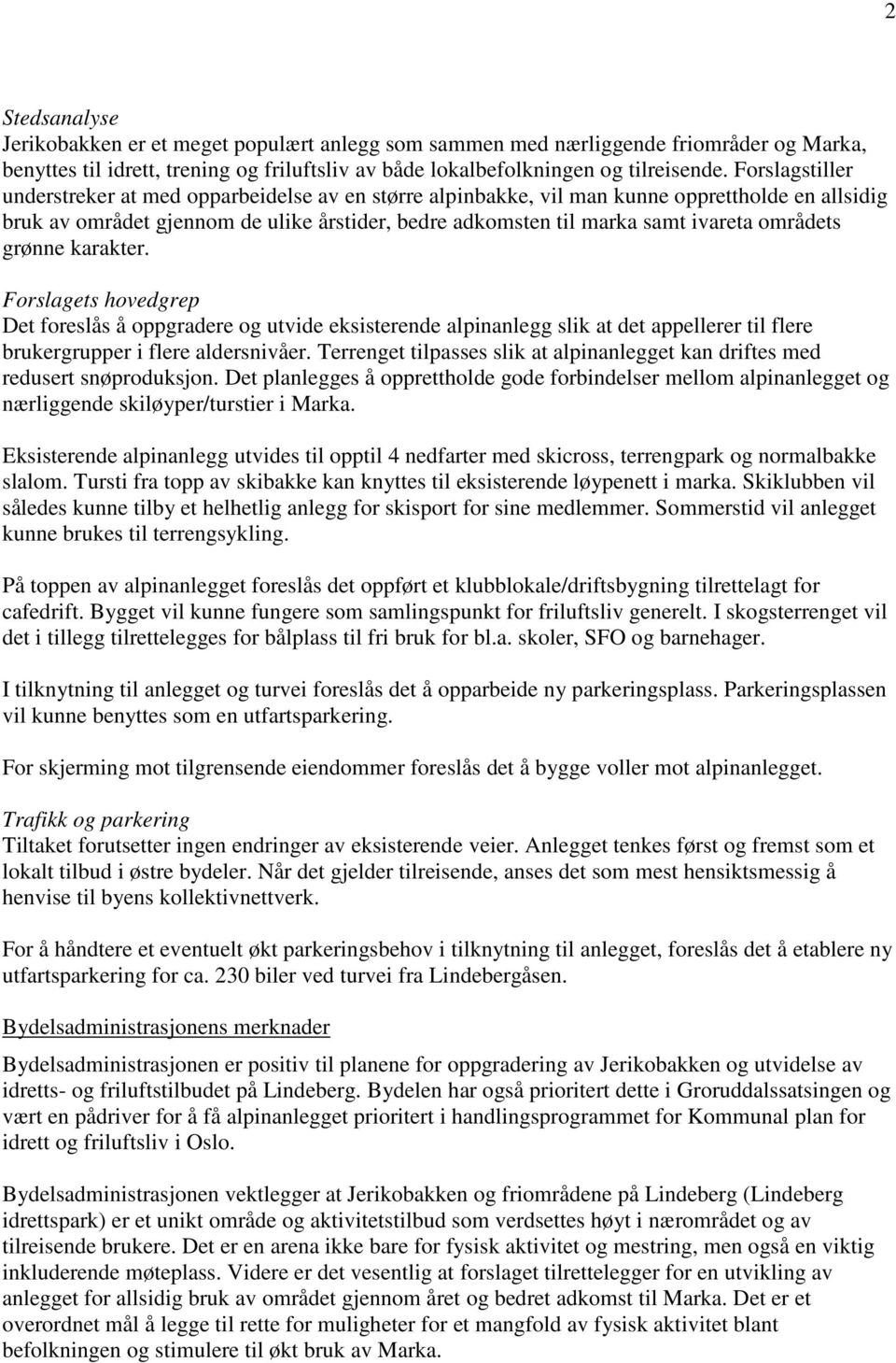 områdets grønne karakter. Forslagets hovedgrep Det foreslås å oppgradere og utvide eksisterende alpinanlegg slik at det appellerer til flere brukergrupper i flere aldersnivåer.