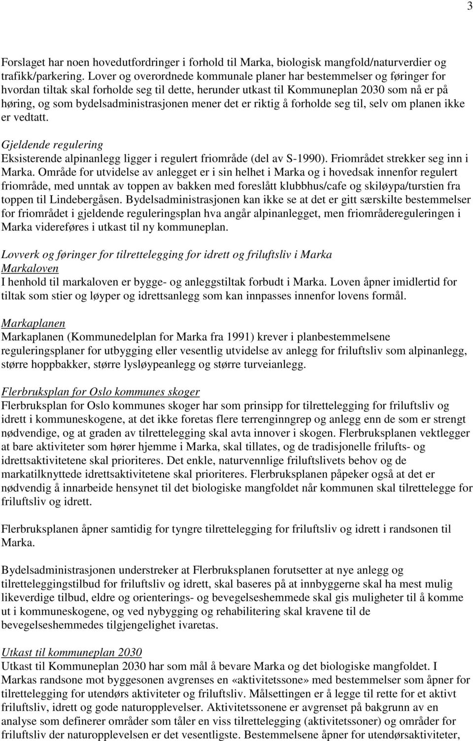 bydelsadministrasjonen mener det er riktig å forholde seg til, selv om planen ikke er vedtatt. Gjeldende regulering Eksisterende alpinanlegg ligger i regulert friområde (del av S-1990).