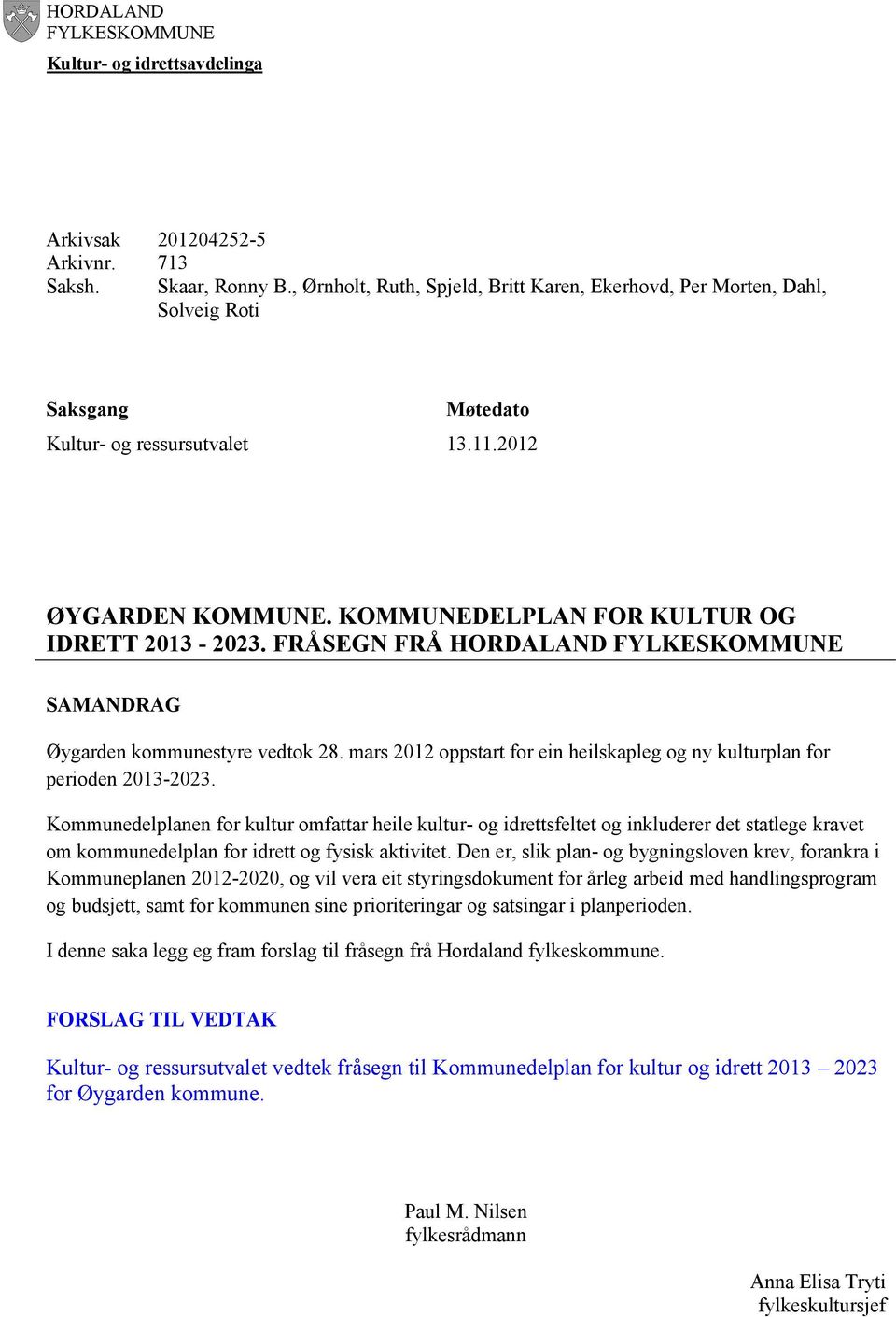 FRÅSEGN FRÅ HORDALAND FYLKESKOMMUNE SAMANDRAG Øygarden kommunestyre vedtok 28. mars 2012 oppstart for ein heilskapleg og ny kulturplan for perioden 2013-2023.