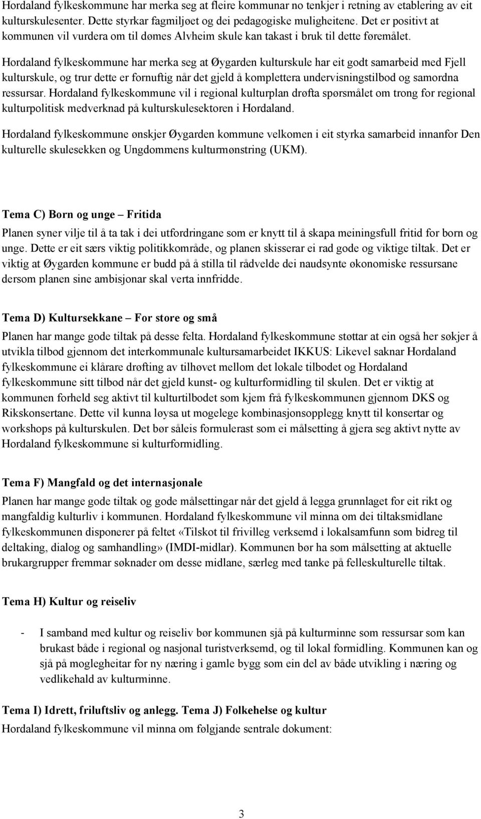 Hordaland fylkeskommune har merka seg at Øygarden kulturskule har eit godt samarbeid med Fjell kulturskule, og trur dette er fornuftig når det gjeld å komplettera undervisningstilbod og samordna