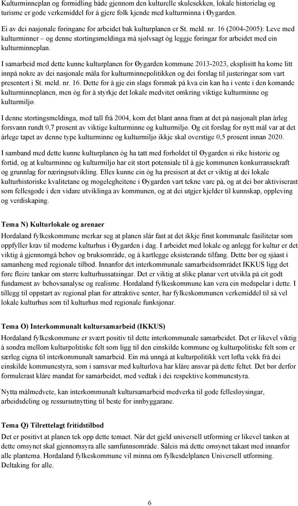 16 (2004-2005): Leve med kulturminner og denne stortingsmeldinga må sjølvsagt òg leggje føringar for arbeidet med ein kulturminneplan.