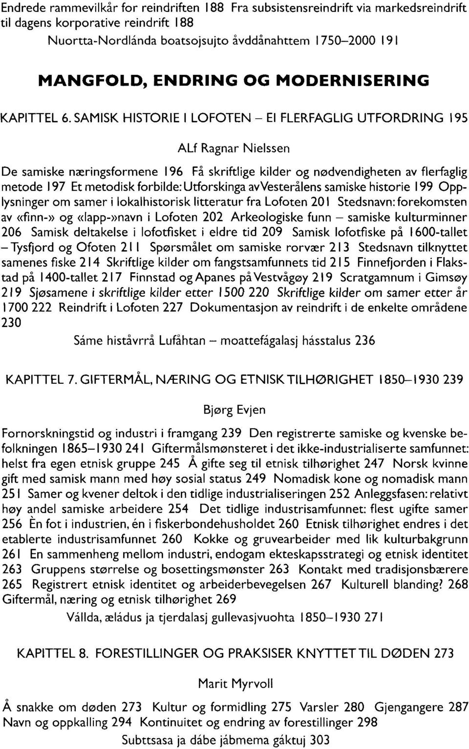 SAMISK HISTORIE I LOFOTEN - El FLERFAGLIG UTFORDRING 195 ALf Ragnar Nielssen De samiske næringsformene 196 Få skriftlige kilder og nødvendigheten av flerfaglig metode 197 Et metodisk forbilde: