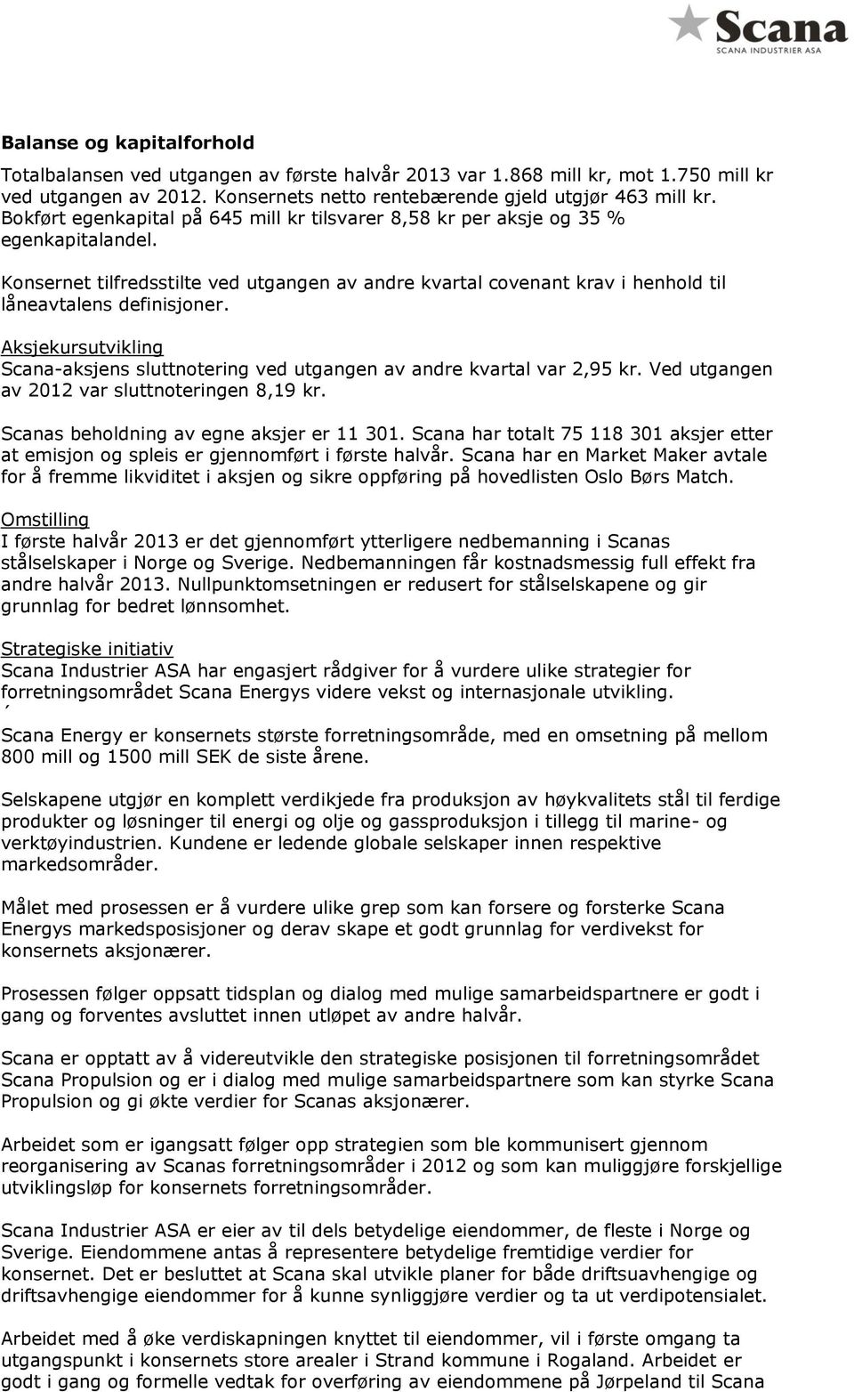 Aksjekursutvikling Scana-aksjens sluttnotering ved utgangen av andre kvartal var 2,95 kr. Ved utgangen av 2012 var sluttnoteringen 8,19 kr. Scanas beholdning av egne aksjer er 11 301.