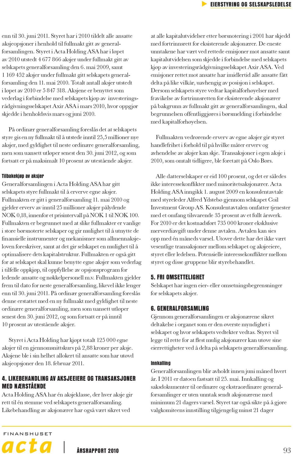 mai 2009, samt 1 169 452 aksjer under fullmakt gitt selskapets generalforsamling den 11. mai 2010. Totalt antall aksjer utstedt i løpet av 2010 er 5 847 318.