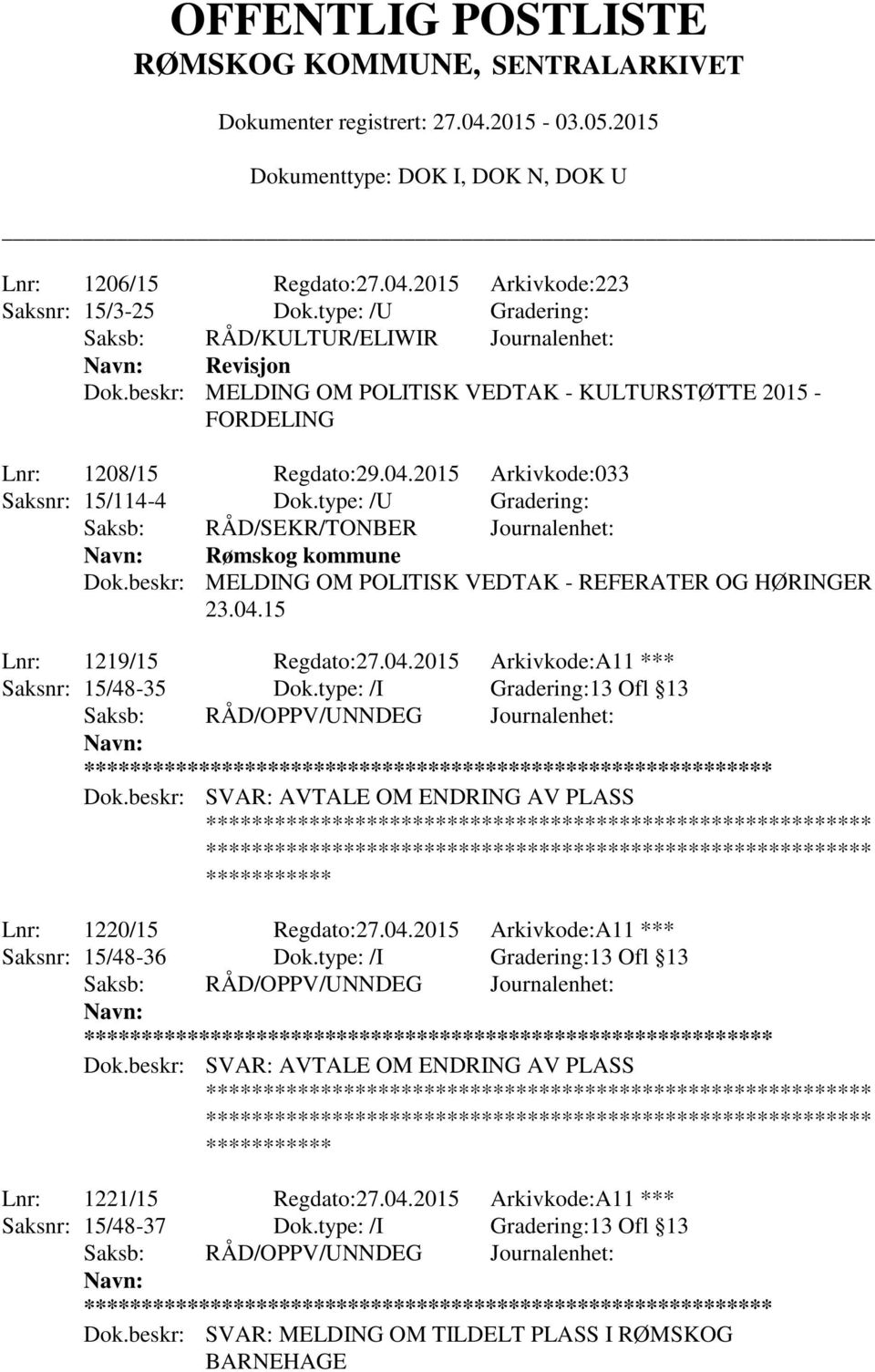 type: /I Gradering:13 Ofl 13 ** Dok.beskr: SVAR: AVTALE OM ENDRING AV PLASS Lnr: 1220/15 Regdato:27.04.2015 Arkivkode:A11 *** Saksnr: 15/48-36 Dok.type: /I Gradering:13 Ofl 13 ** Dok.beskr: SVAR: AVTALE OM ENDRING AV PLASS Lnr: 1221/15 Regdato:27.