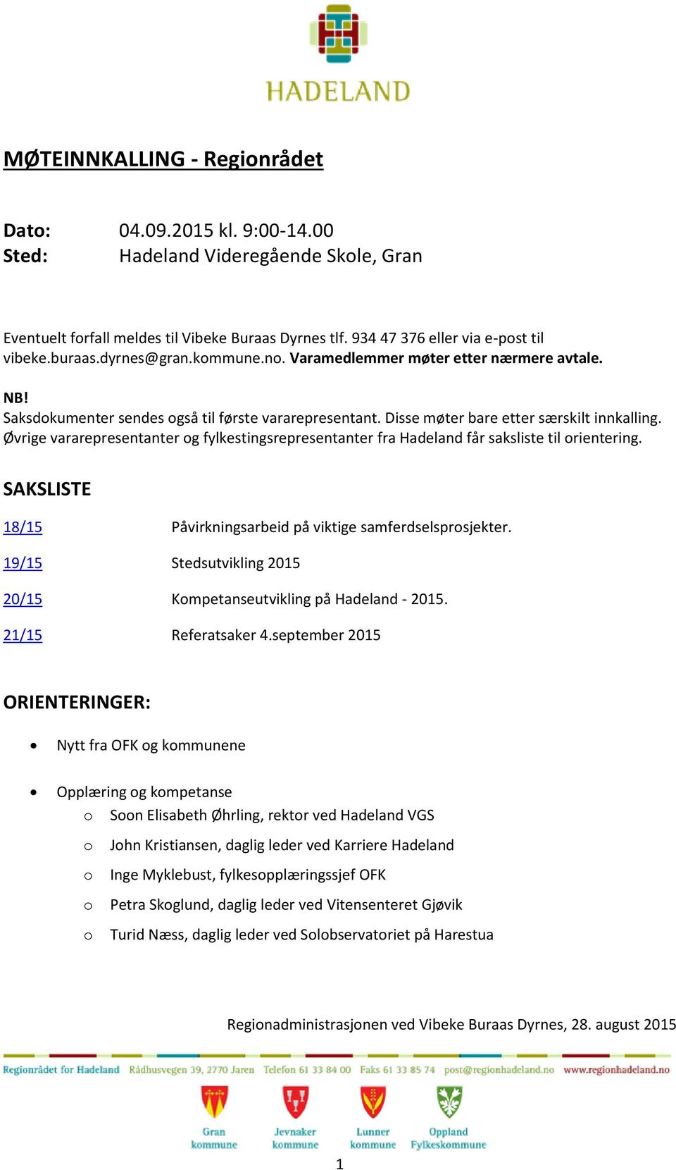 Øvrige vararepresentanter og fylkestingsrepresentanter fra Hadeland får saksliste til orientering. SAKSLISTE 18/15 Påvirkningsarbeid på viktige samferdselsprosjekter.