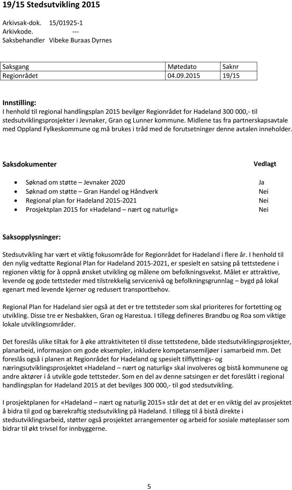 Midlene tas fra partnerskapsavtale med Oppland Fylkeskommune og må brukes i tråd med de forutsetninger denne avtalen inneholder.