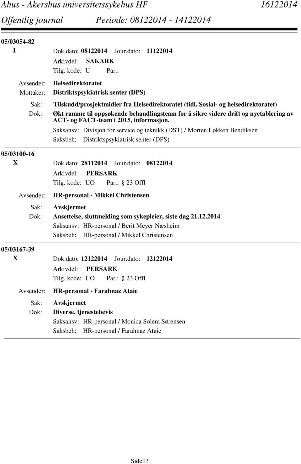 Saksansv: Divisjon for service og teknikk (DST) / Morten Løkken Bendiksen Saksbeh: Distriktspsykiatrisk senter (DPS) 05/03100-16 X Dok.dato: 28112014 Jour.
