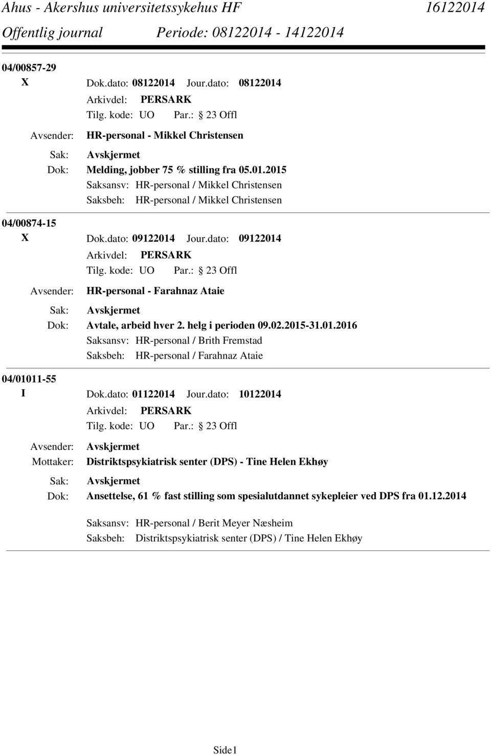 dato: 01122014 Jour.dato: 10122014 Distriktspsykiatrisk senter (DPS) - Tine Helen Ekhøy Ansettelse, 61 % fast stilling som spesialutdannet sykepleier ved DPS fra 01.12.2014 Saksansv: HR-personal / Berit Meyer Næsheim Saksbeh: Distriktspsykiatrisk senter (DPS) / Tine Helen Ekhøy Side1