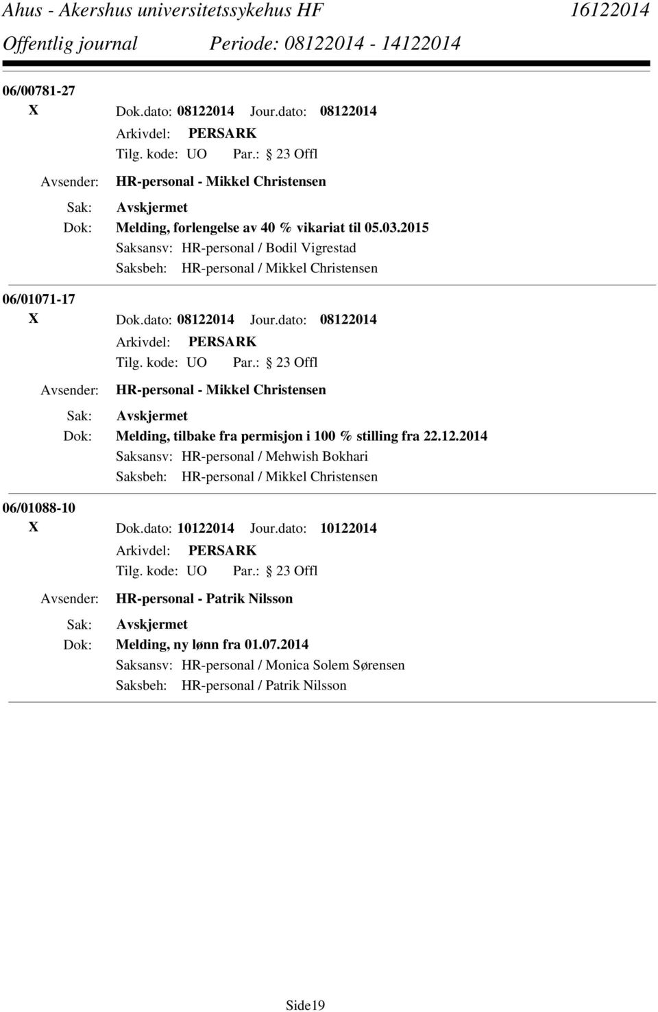 dato: 08122014 HR-personal - Mikkel Christensen Melding, tilbake fra permisjon i 100 % stilling fra 22.12.2014 Saksansv: HR-personal / Mehwish Bokhari Saksbeh: HR-personal / Mikkel Christensen 06/01088-10 X Dok.