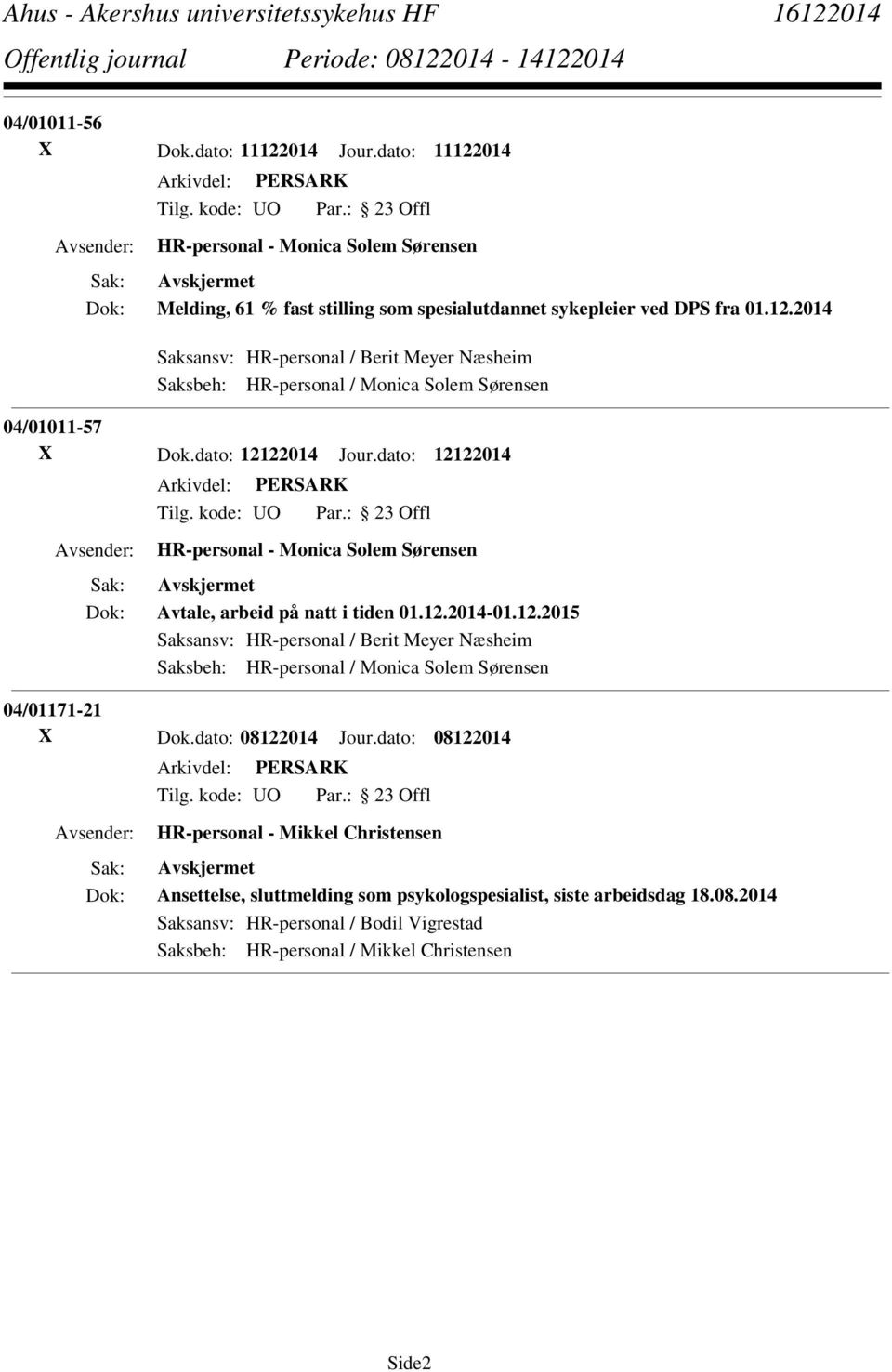 dato: 08122014 Jour.dato: 08122014 HR-personal - Mikkel Christensen Ansettelse, sluttmelding som psykologspesialist, siste arbeidsdag 18.08.2014 Saksansv: HR-personal / Bodil Vigrestad Saksbeh: HR-personal / Mikkel Christensen Side2