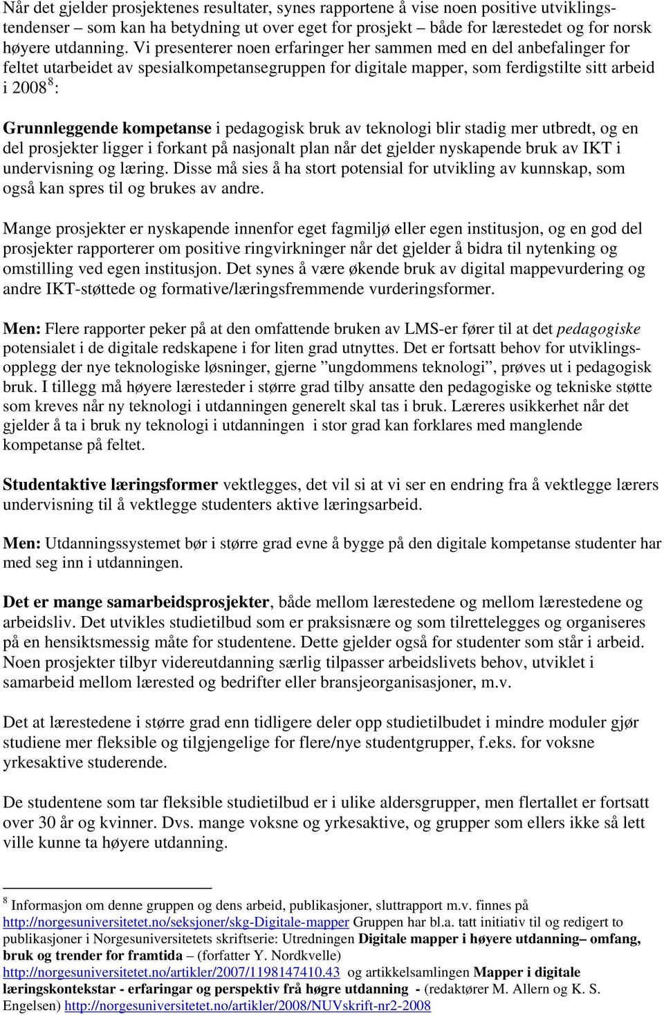 kompetanse i pedagogisk bruk av teknologi blir stadig mer utbredt, og en del prosjekter ligger i forkant på nasjonalt plan når det gjelder nyskapende bruk av IKT i undervisning og læring.