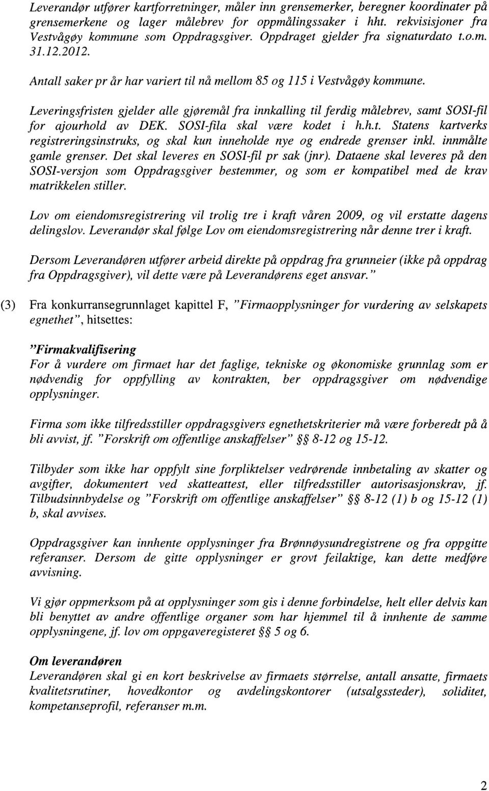 Leveringsfristen gjelder alle gjøremål fra innkalling til ferdig målebrev, samt SOSI-fil for ajourhold av DEK. SOSI-fila skal være kodet i h.h.t. Statens kartverks registreringsinstruks, og skal kun inneholde nye og endrede grenser inkl.