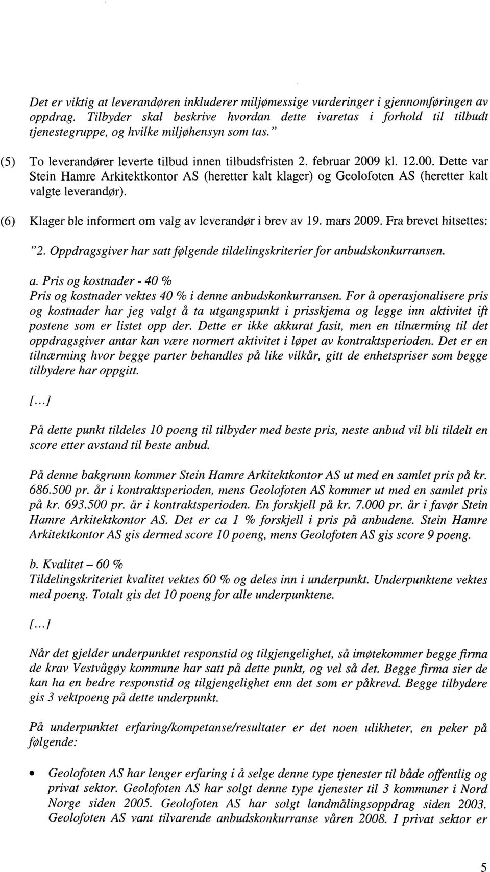 kl. 12.00. Dette var Stein Hamre Arkitektkontor AS (heretter kalt klager) og Geolofoten AS (heretter kalt valgte leverandør). (6) Klager ble informert om valg av leverandør i brev av 19. mars 2009.