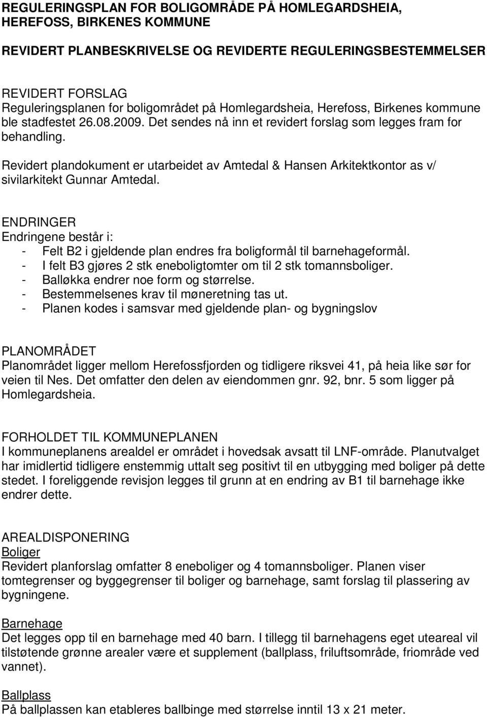 Revidert plandokument er utarbeidet av Amtedal & Hansen Arkitektkontor as v/ sivilarkitekt Gunnar Amtedal.